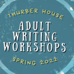 Adult Writing Workshops: Spring 2022 (In-Person & Virtual)