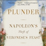 Art Book Club: Plunder: Napoleon’s Theft of Veronese’s Feast, by Cynthia Saltzman