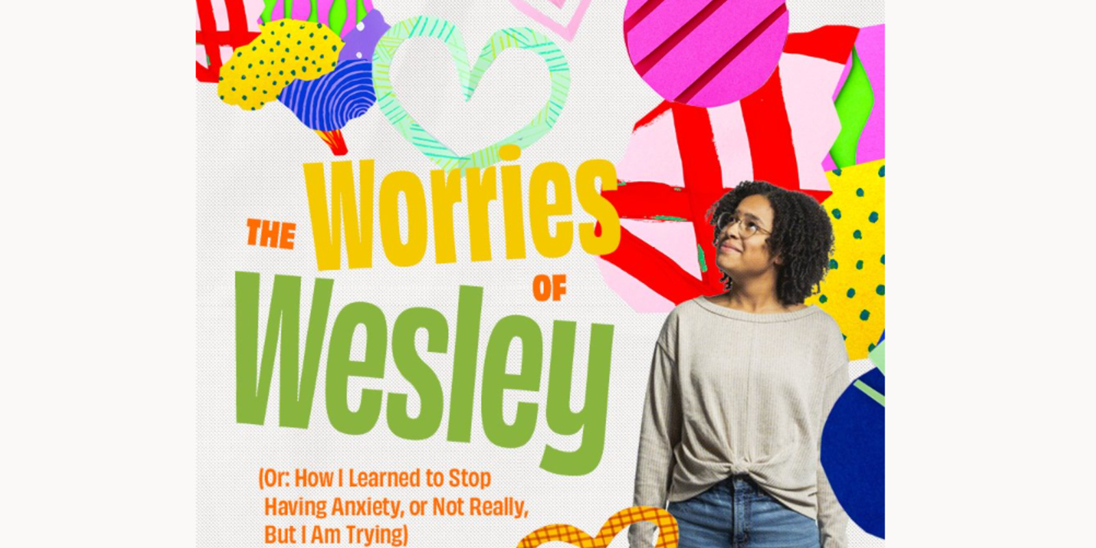 The Worries of Wesley (Or: How I Learned to Stop Having Anxiety, Not Really, But I am Trying)