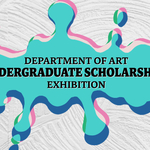 Department of Art Undergraduate Scholarships Exhibition